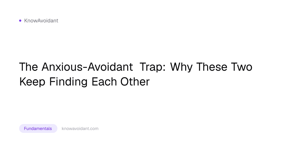 The Anxious-Avoidant Trap: Why These Two Keep Finding Each Other ...