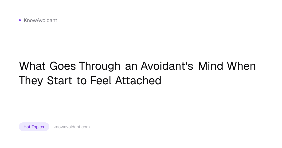 What Goes Through an Avoidant's Mind When They Start to Feel Attached ...