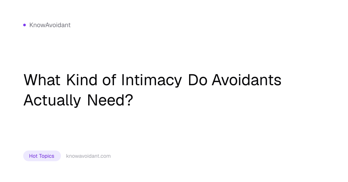 What Kind of Intimacy Do Avoidants Actually Need? | KnowAvoidant